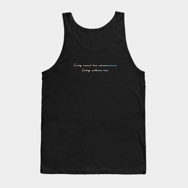 Every word has consequences. Every silence, too. Tank Top by Blacklinesw9